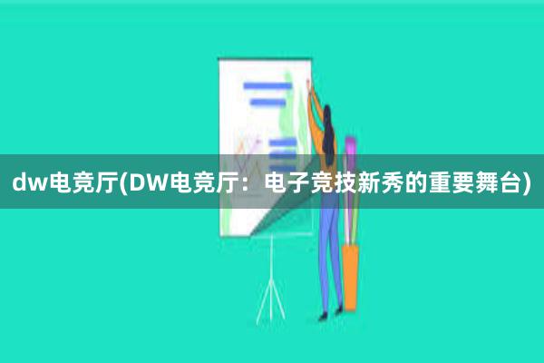 dw电竞厅(DW电竞厅：电子竞技新秀的重要舞台)