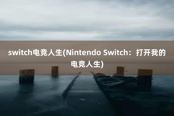 switch电竞人生(Nintendo Switch：打开我的电竞人生)