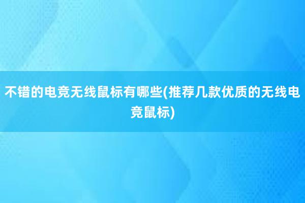 不错的电竞无线鼠标有哪些(推荐几款优质的无线电竞鼠标)