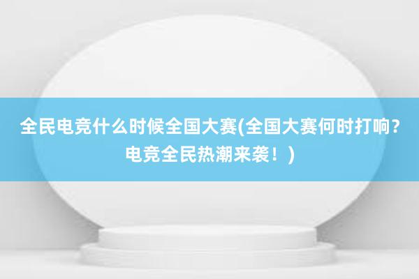 全民电竞什么时候全国大赛(全国大赛何时打响？电竞全民热潮来袭！)