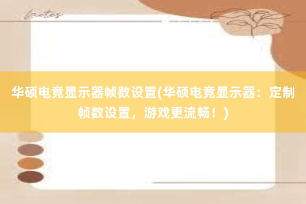 华硕电竞显示器帧数设置(华硕电竞显示器：定制帧数设置，游戏更流畅！)