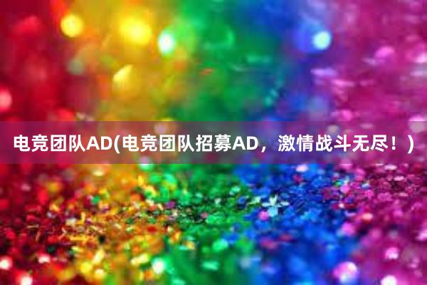 电竞团队AD(电竞团队招募AD，激情战斗无尽！)