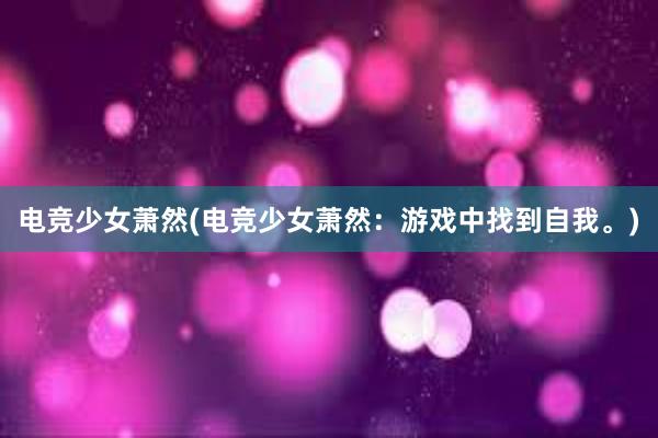 电竞少女萧然(电竞少女萧然：游戏中找到自我。)