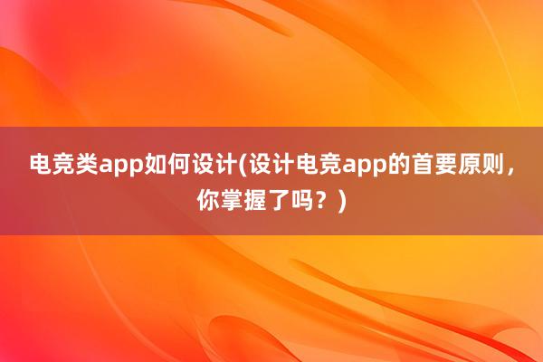 电竞类app如何设计(设计电竞app的首要原则，你掌握了吗？)