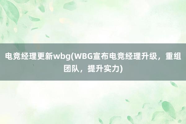 电竞经理更新wbg(WBG宣布电竞经理升级，重组团队，提升实力)