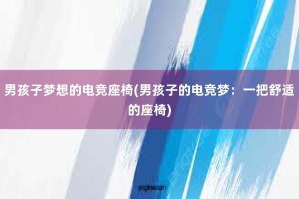 男孩子梦想的电竞座椅(男孩子的电竞梦：一把舒适的座椅)