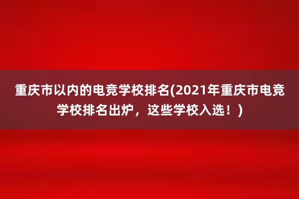 重庆市以内的电竞学校排名(2021年重庆市电竞学校排名出炉，这些学校入选！)