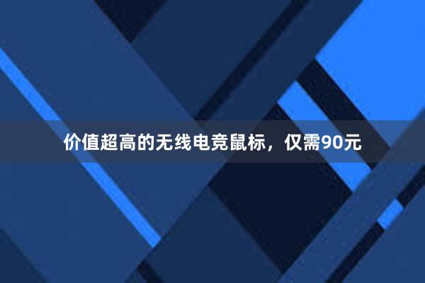 价值超高的无线电竞鼠标，仅需90元