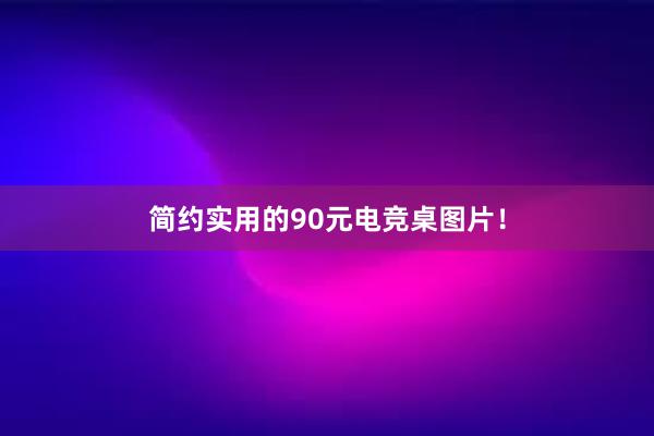 简约实用的90元电竞桌图片！