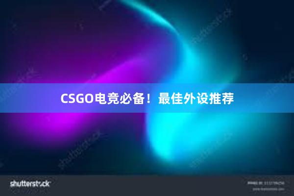 CSGO电竞必备！最佳外设推荐