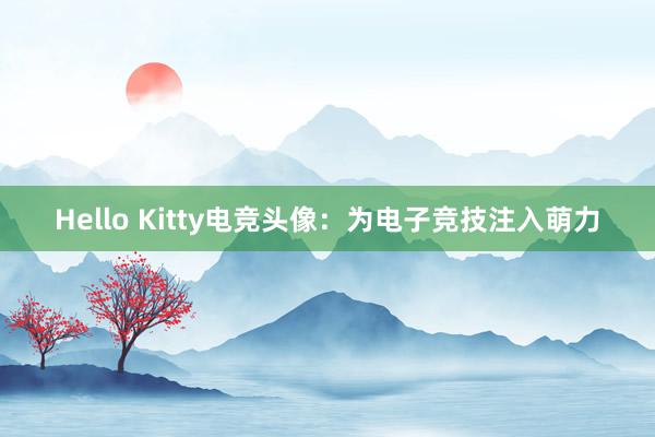 Hello Kitty电竞头像：为电子竞技注入萌力