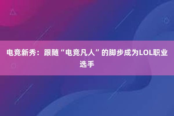 电竞新秀：跟随“电竞凡人”的脚步成为LOL职业选手