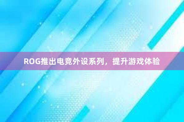 ROG推出电竞外设系列，提升游戏体验