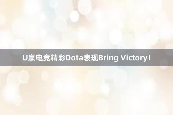 U赢电竞精彩Dota表现Bring Victory！