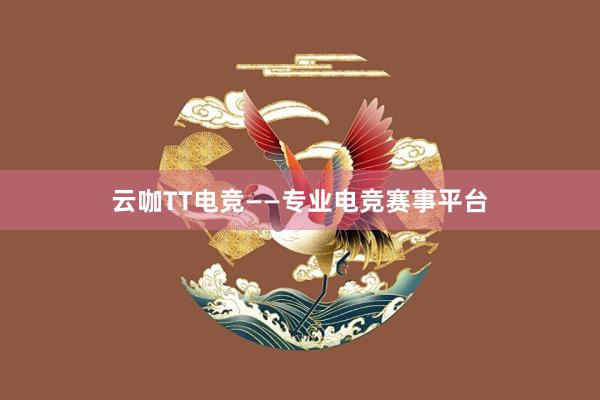 云咖TT电竞——专业电竞赛事平台