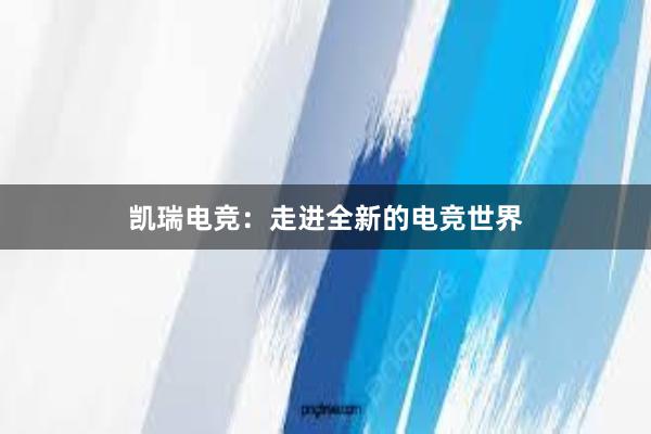 凯瑞电竞：走进全新的电竞世界