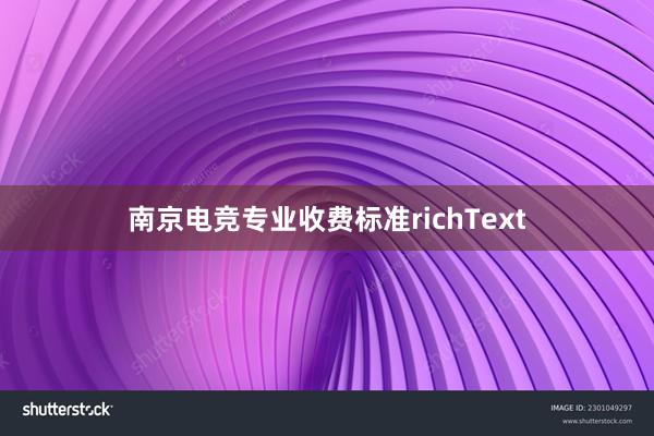 南京电竞专业收费标准richText