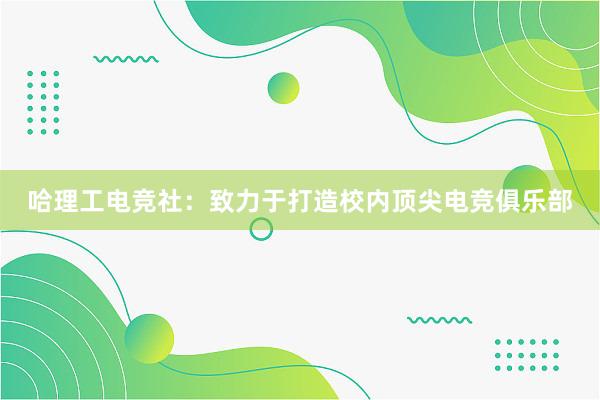 哈理工电竞社：致力于打造校内顶尖电竞俱乐部