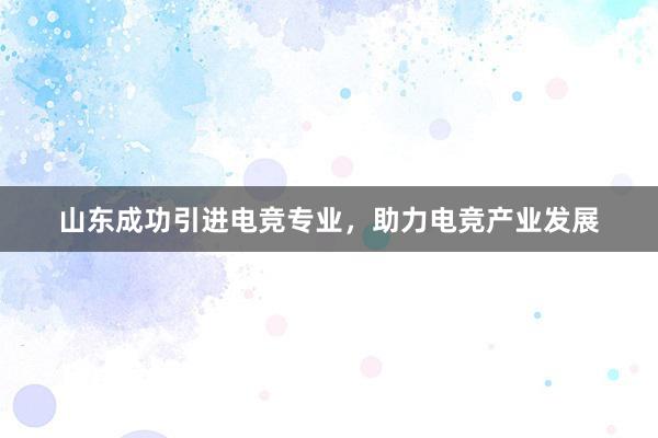 山东成功引进电竞专业，助力电竞产业发展