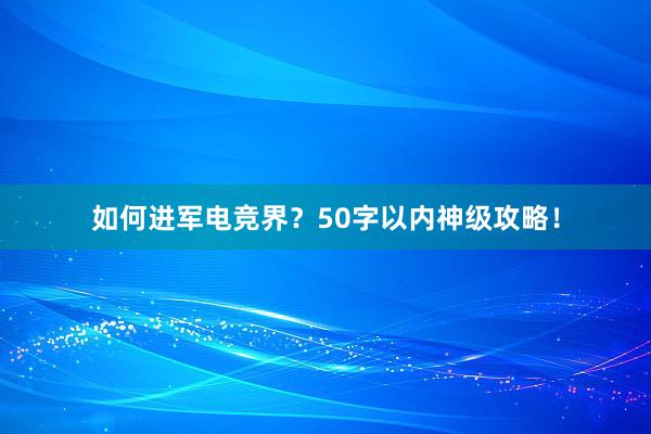 如何进军电竞界？50字以内神级攻略！