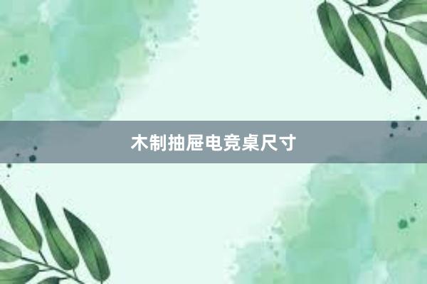 木制抽屉电竞桌尺寸