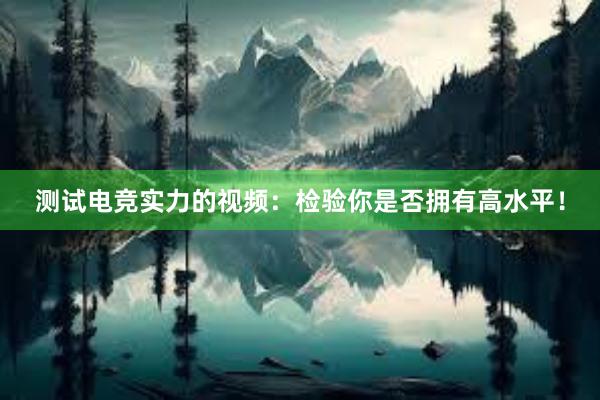 测试电竞实力的视频：检验你是否拥有高水平！