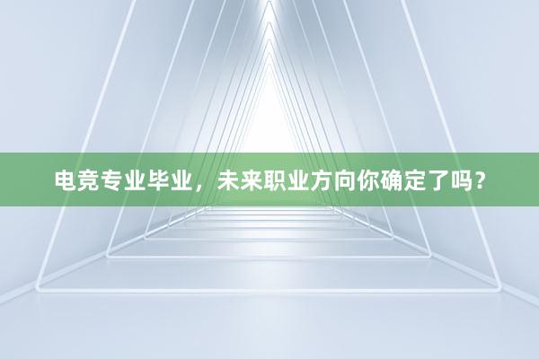 电竞专业毕业，未来职业方向你确定了吗？