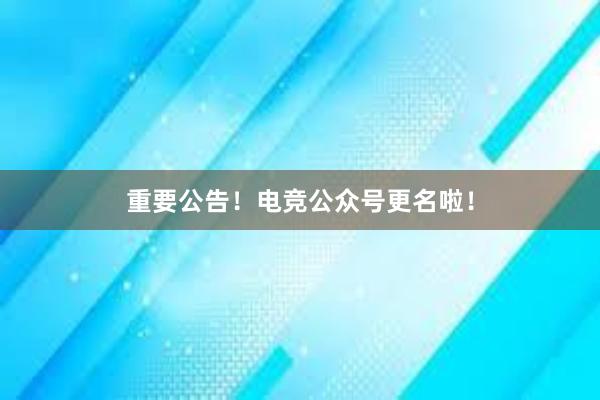 重要公告！电竞公众号更名啦！