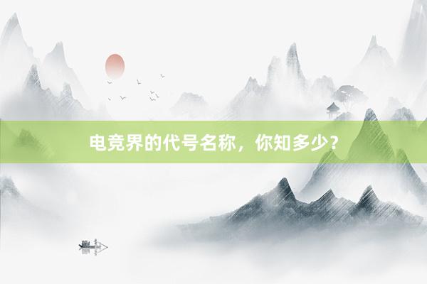 电竞界的代号名称，你知多少？