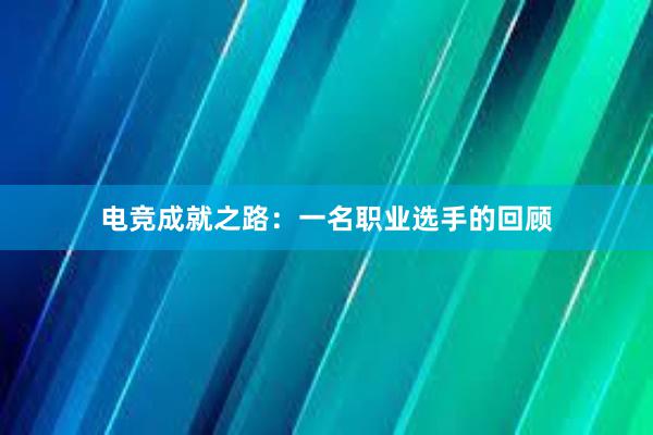 电竞成就之路：一名职业选手的回顾