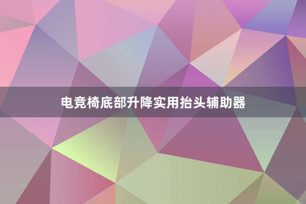 电竞椅底部升降实用抬头辅助器