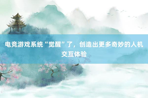 电竞游戏系统“觉醒”了，创造出更多奇妙的人机交互体验