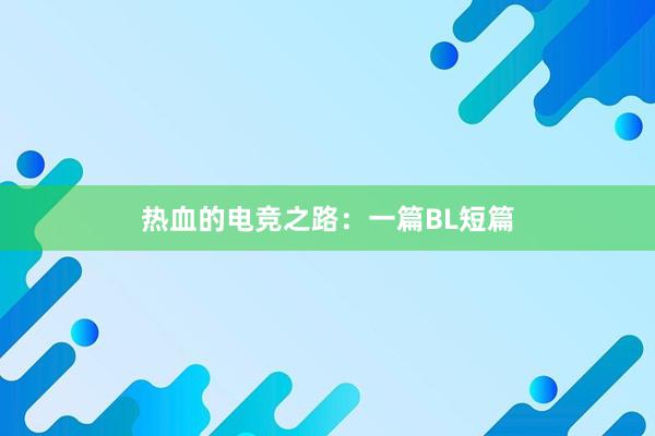 热血的电竞之路：一篇BL短篇