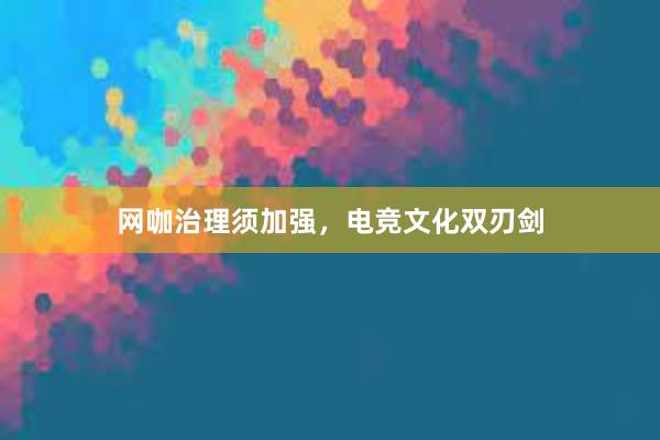 网咖治理须加强，电竞文化双刃剑