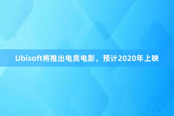 Ubisoft将推出电竞电影，预计2020年上映