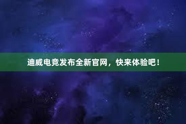 迪威电竞发布全新官网，快来体验吧！